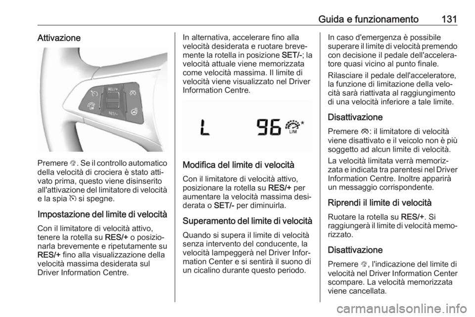 OPEL KARL 2017  Manuale di uso e manutenzione (in Italian) Guida e funzionamento131Attivazione
Premere L. Se il controllo automatico
della velocità di crociera è stato atti‐
vato prima, questo viene disinserito all'attivazione del limitatore di veloci