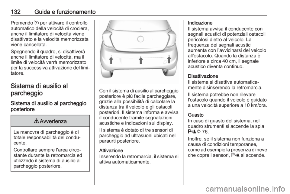 OPEL KARL 2017  Manuale di uso e manutenzione (in Italian) 132Guida e funzionamentoPremendo m per attivare il controllo
automatico della velocità di crociera,
anche il limitatore di velocità viene
disattivato e la velocità memorizzata
viene cancellata.
Spe