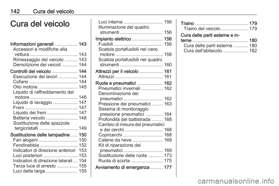 OPEL KARL 2017  Manuale di uso e manutenzione (in Italian) 142Cura del veicoloCura del veicoloInformazioni generali.................143
Accessori e modifiche alla vettura .................................... 143
Rimessaggio del veicolo ..........143
Demolizio