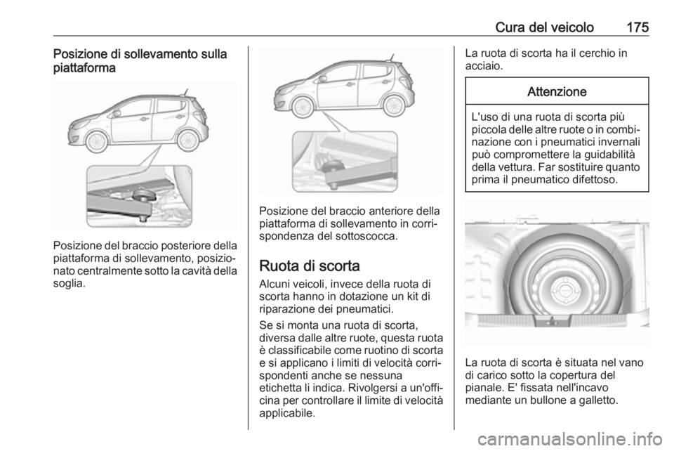 OPEL KARL 2017  Manuale di uso e manutenzione (in Italian) Cura del veicolo175Posizione di sollevamento sullapiattaforma
Posizione del braccio posteriore della
piattaforma di sollevamento, posizio‐
nato centralmente sotto la cavità della soglia.
Posizione 