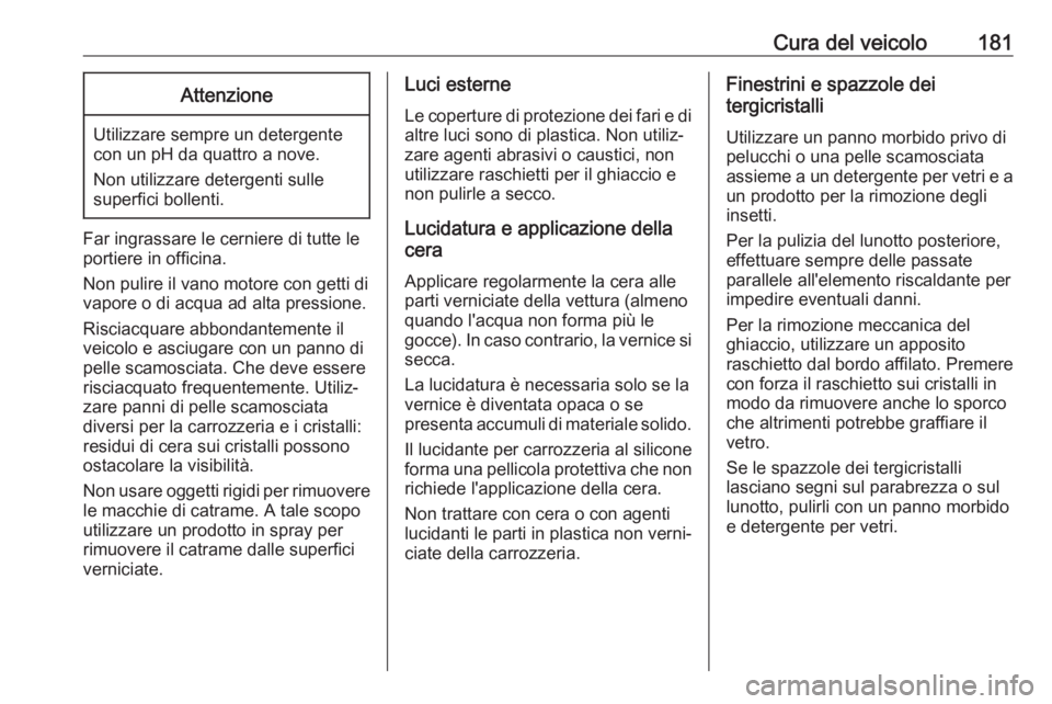OPEL KARL 2017  Manuale di uso e manutenzione (in Italian) Cura del veicolo181Attenzione
Utilizzare sempre un detergente
con un pH da quattro a nove.
Non utilizzare detergenti sulle
superfici bollenti.
Far ingrassare le cerniere di tutte le
portiere in offici
