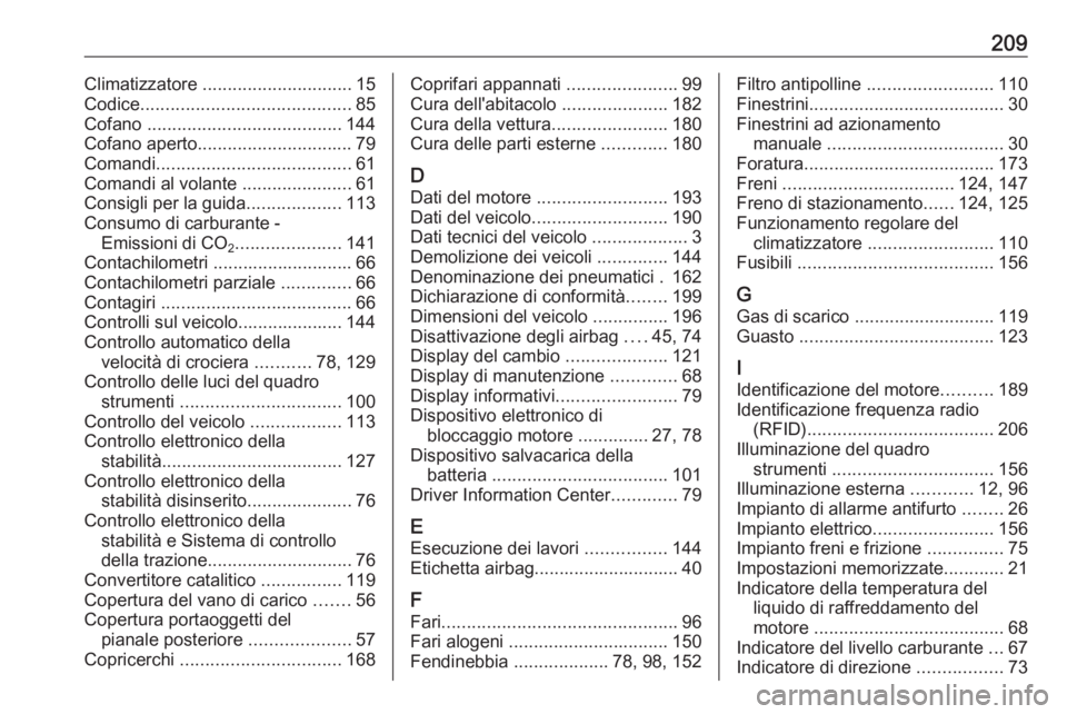 OPEL KARL 2017 Manuale di uso e manutenzione (in Italian) 209Climatizzatore .............................. 15
Codice .......................................... 85
Cofano ....................................... 144
Cofano aperto ............................. OPEL KARL 2017 Manuale di uso e manutenzione (in Italian) 209Climatizzatore .............................. 15
Codice .......................................... 85
Cofano ....................................... 144
Cofano aperto .............................