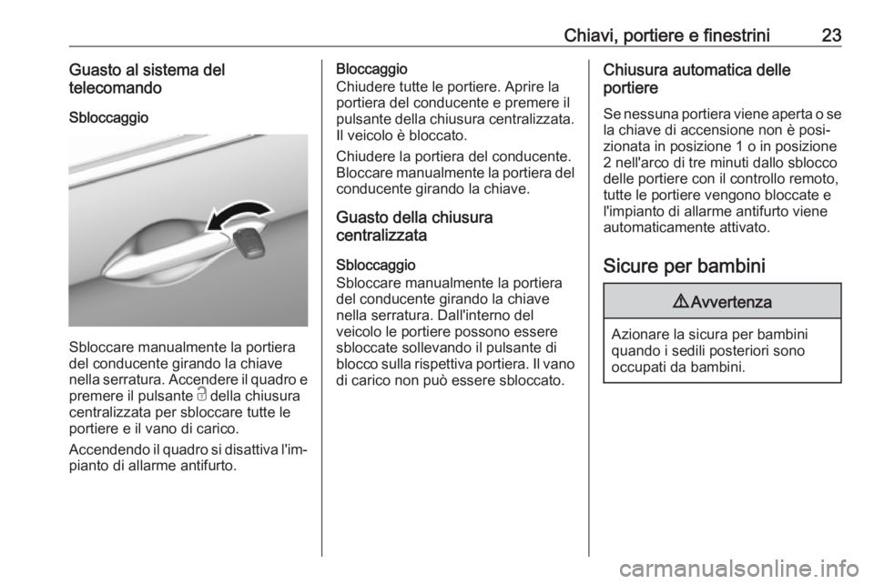 OPEL KARL 2017 Manuale di uso e manutenzione (in Italian) Chiavi, portiere e finestrini23Guasto al sistema del
telecomando
Sbloccaggio
Sbloccare manualmente la portiera
del conducente girando la chiave
nella serratura. Accendere il quadro e
premere il pulsan OPEL KARL 2017 Manuale di uso e manutenzione (in Italian) Chiavi, portiere e finestrini23Guasto al sistema del
telecomando
Sbloccaggio
Sbloccare manualmente la portiera
del conducente girando la chiave
nella serratura. Accendere il quadro e
premere il pulsan