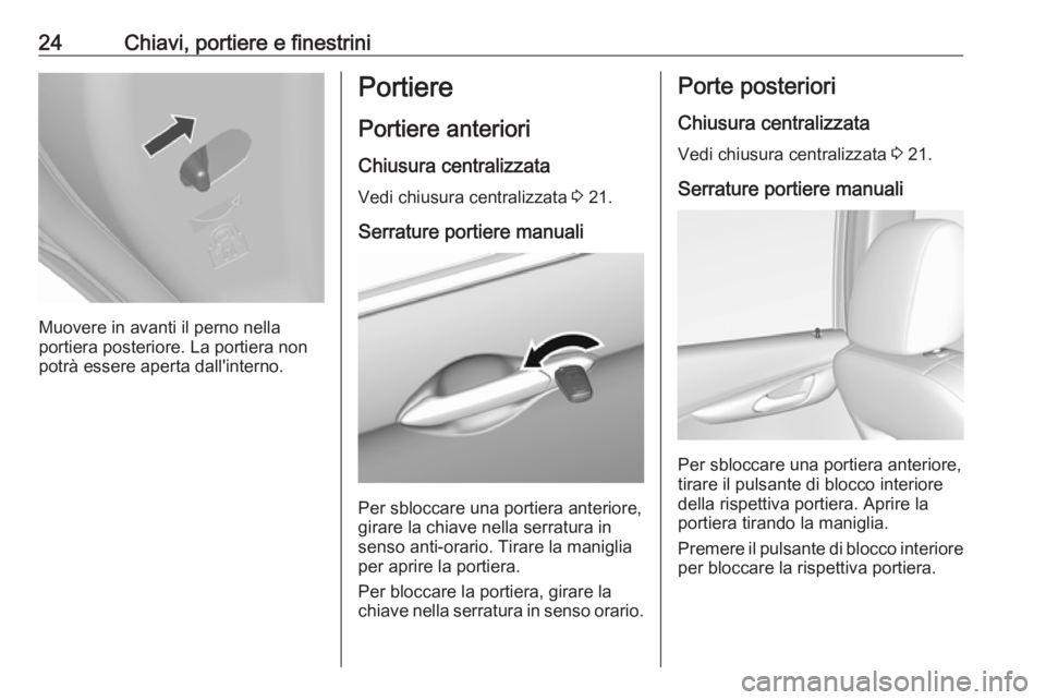OPEL KARL 2017 Manuale di uso e manutenzione (in Italian) 24Chiavi, portiere e finestrini
Muovere in avanti il perno nella
portiera posteriore. La portiera non
potrà essere aperta dall'interno.
Portiere
Portiere anteriori
Chiusura centralizzata Vedi chi OPEL KARL 2017 Manuale di uso e manutenzione (in Italian) 24Chiavi, portiere e finestrini
Muovere in avanti il perno nella
portiera posteriore. La portiera non
potrà essere aperta dall'interno.
Portiere
Portiere anteriori
Chiusura centralizzata Vedi chi