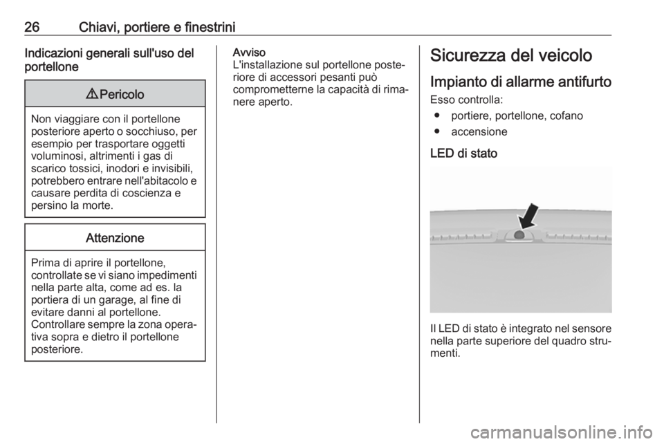 OPEL KARL 2017  Manuale di uso e manutenzione (in Italian) 26Chiavi, portiere e finestriniIndicazioni generali sull'uso del
portellone9 Pericolo
Non viaggiare con il portellone
posteriore aperto o socchiuso, per esempio per trasportare oggetti
voluminosi,