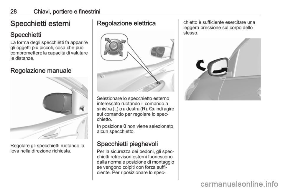OPEL KARL 2017 Manuale di uso e manutenzione (in Italian) 28Chiavi, portiere e finestriniSpecchietti esterni
Specchietti La forma degli specchietti fa apparire
gli oggetti più piccoli, cosa che può
compromettere la capacità di valutare le distanze.
Regola OPEL KARL 2017 Manuale di uso e manutenzione (in Italian) 28Chiavi, portiere e finestriniSpecchietti esterni
Specchietti La forma degli specchietti fa apparire
gli oggetti più piccoli, cosa che può
compromettere la capacità di valutare le distanze.
Regola