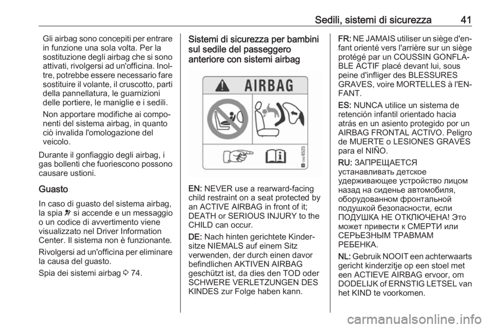 OPEL KARL 2017 Manuale di uso e manutenzione (in Italian) Sedili, sistemi di sicurezza41Gli airbag sono concepiti per entrare
in funzione una sola volta. Per la
sostituzione degli airbag che si sono
attivati, rivolgersi ad un'officina. Inol‐ tre, potre OPEL KARL 2017 Manuale di uso e manutenzione (in Italian) Sedili, sistemi di sicurezza41Gli airbag sono concepiti per entrare
in funzione una sola volta. Per la
sostituzione degli airbag che si sono
attivati, rivolgersi ad un'officina. Inol‐ tre, potre