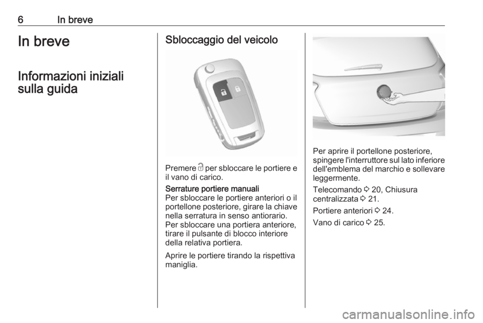 OPEL KARL 2017 Manuale di uso e manutenzione (in Italian) 6In breveIn breveInformazioni inizialisulla guidaSbloccaggio del veicolo
Premere c per sbloccare le portiere e
il vano di carico.
Serrature portiere manuali
Per sbloccare le portiere anteriori o il
p OPEL KARL 2017 Manuale di uso e manutenzione (in Italian) 6In breveIn breveInformazioni inizialisulla guidaSbloccaggio del veicolo
Premere c per sbloccare le portiere e
il vano di carico.
Serrature portiere manuali
Per sbloccare le portiere anteriori o il
p