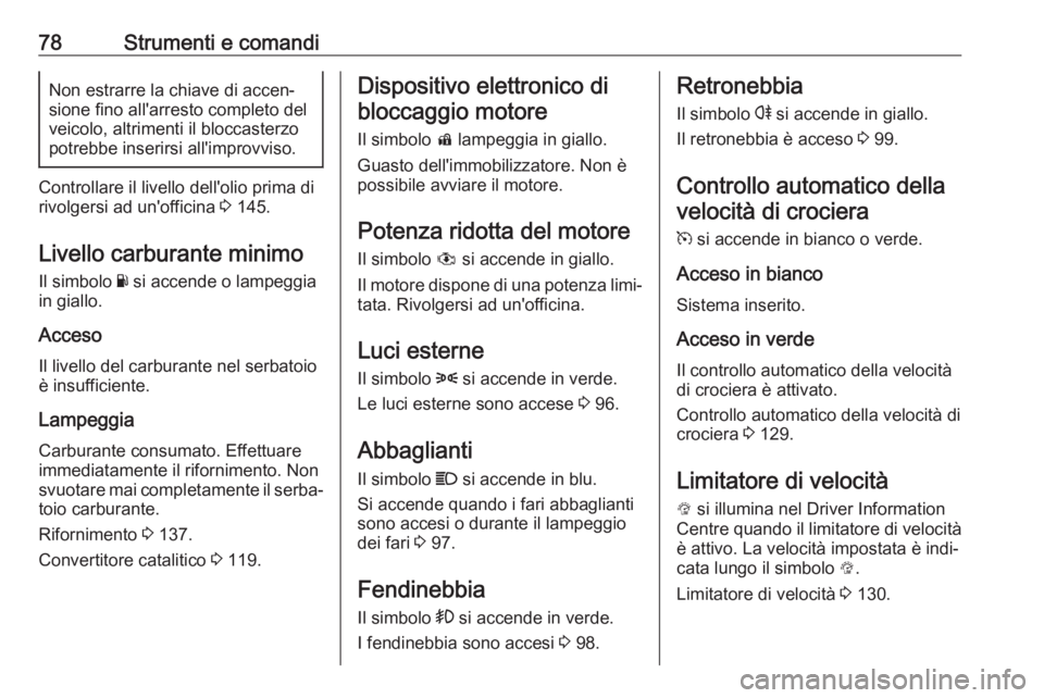 OPEL KARL 2017 Manuale di uso e manutenzione (in Italian) 78Strumenti e comandiNon estrarre la chiave di accen‐sione fino all'arresto completo del
veicolo, altrimenti il bloccasterzo
potrebbe inserirsi all'improvviso.
Controllare il livello dell OPEL KARL 2017 Manuale di uso e manutenzione (in Italian) 78Strumenti e comandiNon estrarre la chiave di accen‐sione fino all'arresto completo del
veicolo, altrimenti il bloccasterzo
potrebbe inserirsi all'improvviso.
Controllare il livello dell