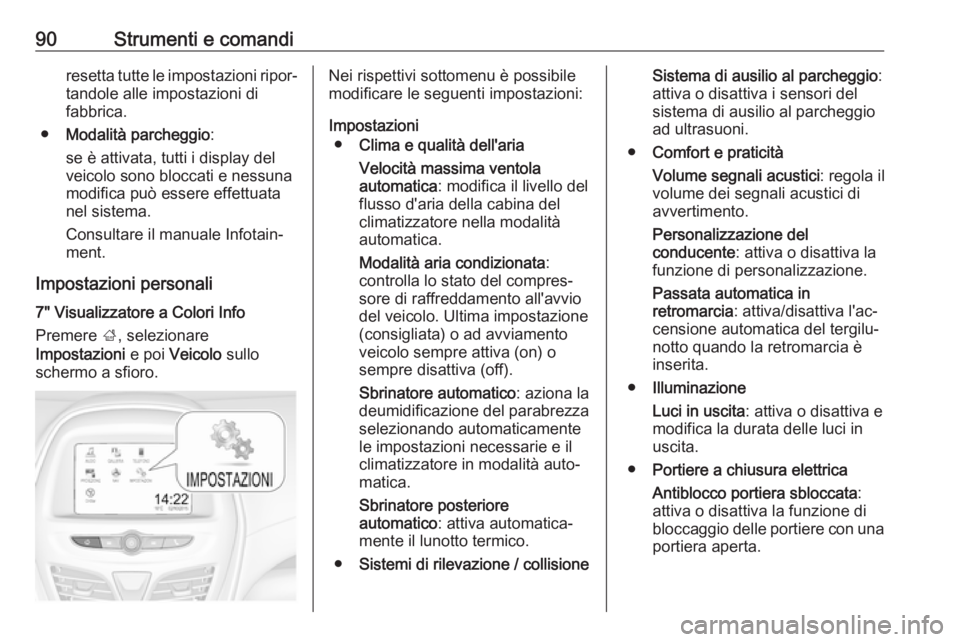 OPEL KARL 2017  Manuale di uso e manutenzione (in Italian) 90Strumenti e comandiresetta tutte le impostazioni ripor‐
tandole alle impostazioni di
fabbrica.
● Modalità parcheggio :
se è attivata, tutti i display del
veicolo sono bloccati e nessuna
modifi