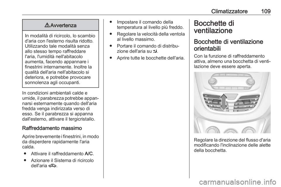 OPEL KARL 2017.5 Manuale di uso e manutenzione (in Italian) Climatizzatore1099Avvertenza
In modalità di ricircolo, lo scambio
d'aria con l'esterno risulta ridotto.Utilizzando tale modalità senza
allo stesso tempo raffreddare
l'aria, l'umidit OPEL KARL 2017.5 Manuale di uso e manutenzione (in Italian) Climatizzatore1099Avvertenza
In modalità di ricircolo, lo scambio
d'aria con l'esterno risulta ridotto.Utilizzando tale modalità senza
allo stesso tempo raffreddare
l'aria, l'umidit