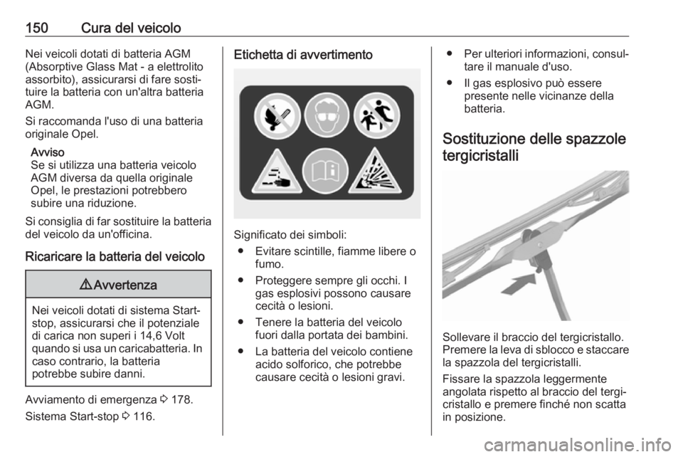 OPEL KARL 2017.5  Manuale di uso e manutenzione (in Italian) 150Cura del veicoloNei veicoli dotati di batteria AGM
(Absorptive Glass Mat - a elettrolito
assorbito), assicurarsi di fare sosti‐
tuire la batteria con un'altra batteria
AGM.
Si raccomanda l