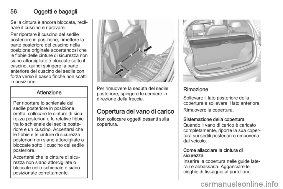 OPEL KARL 2017.5 Manuale di uso e manutenzione (in Italian) 56Oggetti e bagagliSe la cintura è ancora bloccata, recli‐nare il cuscino e riprovare.
Per riportare il cuscino del sedile
posteriore in posizione, rimettere la
parte posteriore del cuscino nella
p OPEL KARL 2017.5 Manuale di uso e manutenzione (in Italian) 56Oggetti e bagagliSe la cintura è ancora bloccata, recli‐nare il cuscino e riprovare.
Per riportare il cuscino del sedile
posteriore in posizione, rimettere la
parte posteriore del cuscino nella
p