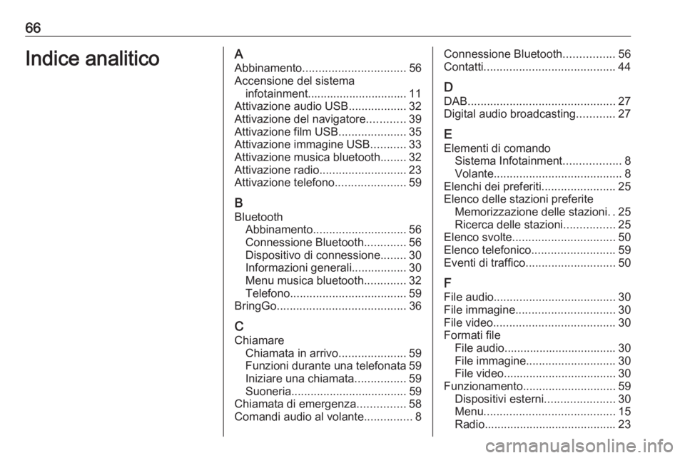 OPEL KARL 2018 Manuale del sistema Infotainment (in Italian) 66Indice analiticoAAbbinamento ................................ 56
Accensione del sistema infotainment............................... 11
Attivazione audio USB ..................32
Attivazione del navi OPEL KARL 2018 Manuale del sistema Infotainment (in Italian) 66Indice analiticoAAbbinamento ................................ 56
Accensione del sistema infotainment............................... 11
Attivazione audio USB ..................32
Attivazione del navi