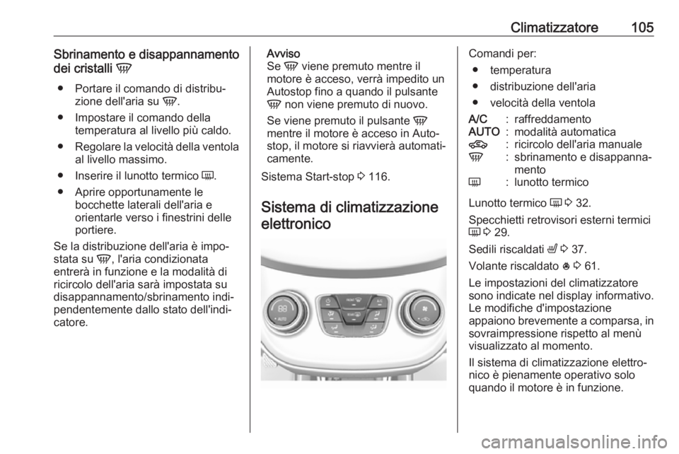 OPEL KARL 2018 Manuale di uso e manutenzione (in Italian) Climatizzatore105Sbrinamento e disappannamento
dei cristalli V
● Portare il comando di distribu‐ zione dell'aria su V.
● Impostare il comando della temperatura al livello più caldo.
● R OPEL KARL 2018 Manuale di uso e manutenzione (in Italian) Climatizzatore105Sbrinamento e disappannamento
dei cristalli V
● Portare il comando di distribu‐ zione dell'aria su V.
● Impostare il comando della temperatura al livello più caldo.
● R