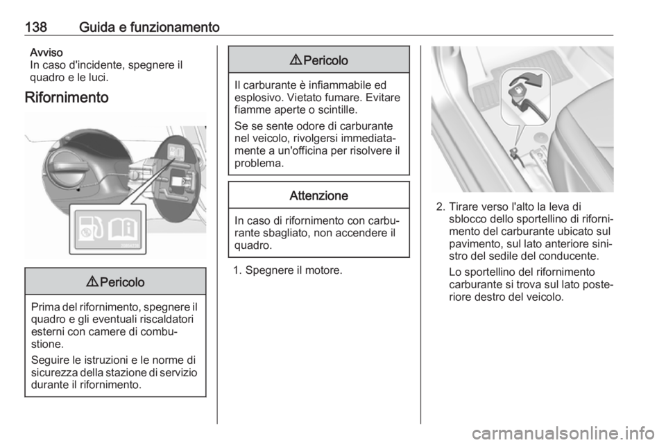 OPEL KARL 2018  Manuale di uso e manutenzione (in Italian) 138Guida e funzionamentoAvviso
In caso d'incidente, spegnere il
quadro e le luci.
Rifornimento9 Pericolo
Prima del rifornimento, spegnere il
quadro e gli eventuali riscaldatori
esterni con camere 