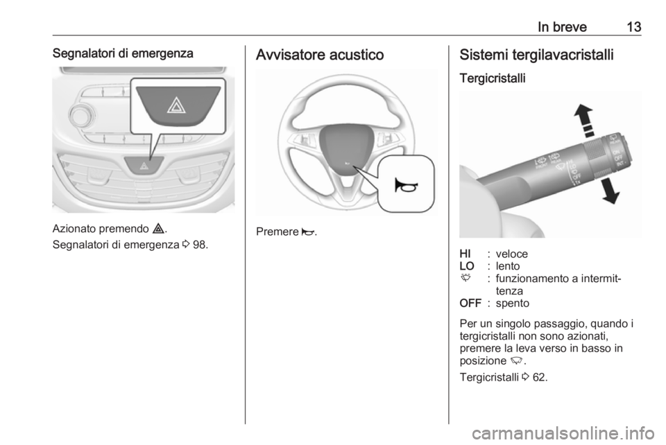 OPEL KARL 2018  Manuale di uso e manutenzione (in Italian) In breve13Segnalatori di emergenza
Azionato premendo ¨.
Segnalatori di emergenza  3 98.
Avvisatore acustico
Premere  j.
Sistemi tergilavacristalli
TergicristalliHI:veloceLO:lentoE:funzionamento a int