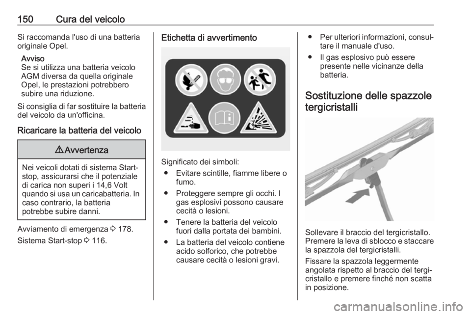 OPEL KARL 2018 Manuale di uso e manutenzione (in Italian) 150Cura del veicoloSi raccomanda l'uso di una batteriaoriginale Opel.
Avviso
Se si utilizza una batteria veicolo
AGM diversa da quella originale
Opel, le prestazioni potrebbero
subire una riduzion OPEL KARL 2018 Manuale di uso e manutenzione (in Italian) 150Cura del veicoloSi raccomanda l'uso di una batteriaoriginale Opel.
Avviso
Se si utilizza una batteria veicolo
AGM diversa da quella originale
Opel, le prestazioni potrebbero
subire una riduzion