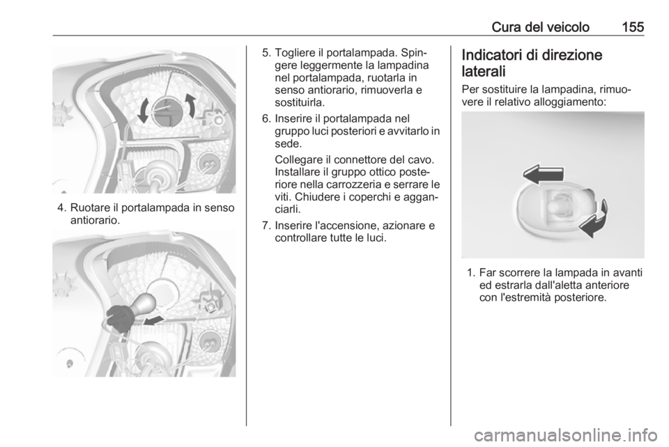 OPEL KARL 2018 Manuale di uso e manutenzione (in Italian) Cura del veicolo155
4. Ruotare il portalampada in sensoantiorario.
5. Togliere il portalampada. Spin‐gere leggermente la lampadina
nel portalampada, ruotarla in
senso antiorario, rimuoverla e
sostit OPEL KARL 2018 Manuale di uso e manutenzione (in Italian) Cura del veicolo155
4. Ruotare il portalampada in sensoantiorario.
5. Togliere il portalampada. Spin‐gere leggermente la lampadina
nel portalampada, ruotarla in
senso antiorario, rimuoverla e
sostit