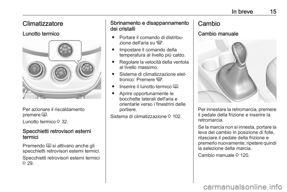 OPEL KARL 2018  Manuale di uso e manutenzione (in Italian) In breve15Climatizzatore
Lunotto termico
Per azionare il riscaldamento
premere  Ü.
Lunotto termico  3 32.
Specchietti retrovisori esterni
termici
Premendo  Ü si attivano anche gli
specchietti retrov