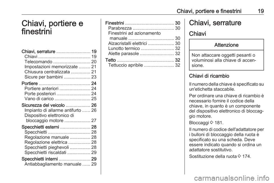 OPEL KARL 2018  Manuale di uso e manutenzione (in Italian) Chiavi, portiere e finestrini19Chiavi, portiere e
finestriniChiavi, serrature .......................... 19
Chiavi ........................................ 19
Telecomando .............................