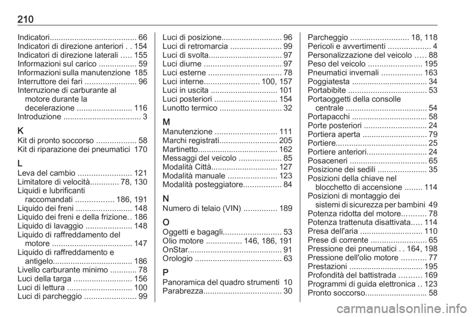 OPEL KARL 2018  Manuale di uso e manutenzione (in Italian) 210Indicatori....................................... 66
Indicatori di direzione anteriori  ..154
Indicatori di direzione laterali  .....155
Informazioni sul carico  .................59
Informazioni su