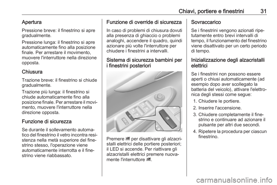 OPEL KARL 2018  Manuale di uso e manutenzione (in Italian) Chiavi, portiere e finestrini31AperturaPressione breve: il finestrino si apre
gradualmente.
Pressione lunga: il finestrino si apre
automaticamente fino alla posizione
finale. Per arrestare il moviment