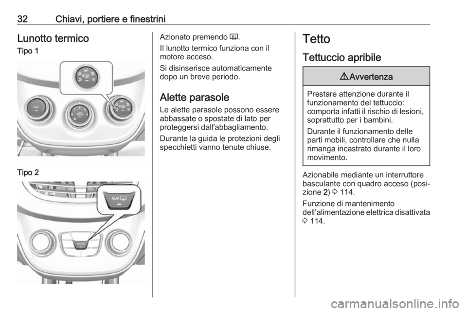 OPEL KARL 2018  Manuale di uso e manutenzione (in Italian) 32Chiavi, portiere e finestriniLunotto termicoTipo 1Tipo 2Azionato premendo Ü.
Il lunotto termico funziona con il
motore acceso.
Si disinserisce automaticamente dopo un breve periodo.
Alette parasole