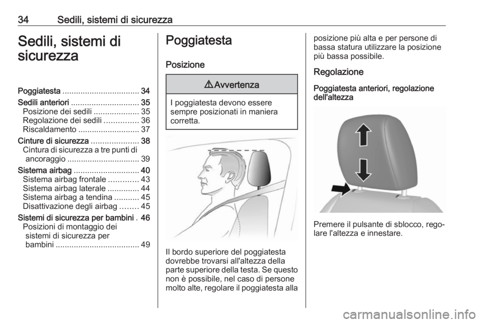 OPEL KARL 2018  Manuale di uso e manutenzione (in Italian) 34Sedili, sistemi di sicurezzaSedili, sistemi di
sicurezzaPoggiatesta .................................. 34
Sedili anteriori .............................. 35
Posizione dei sedili ....................