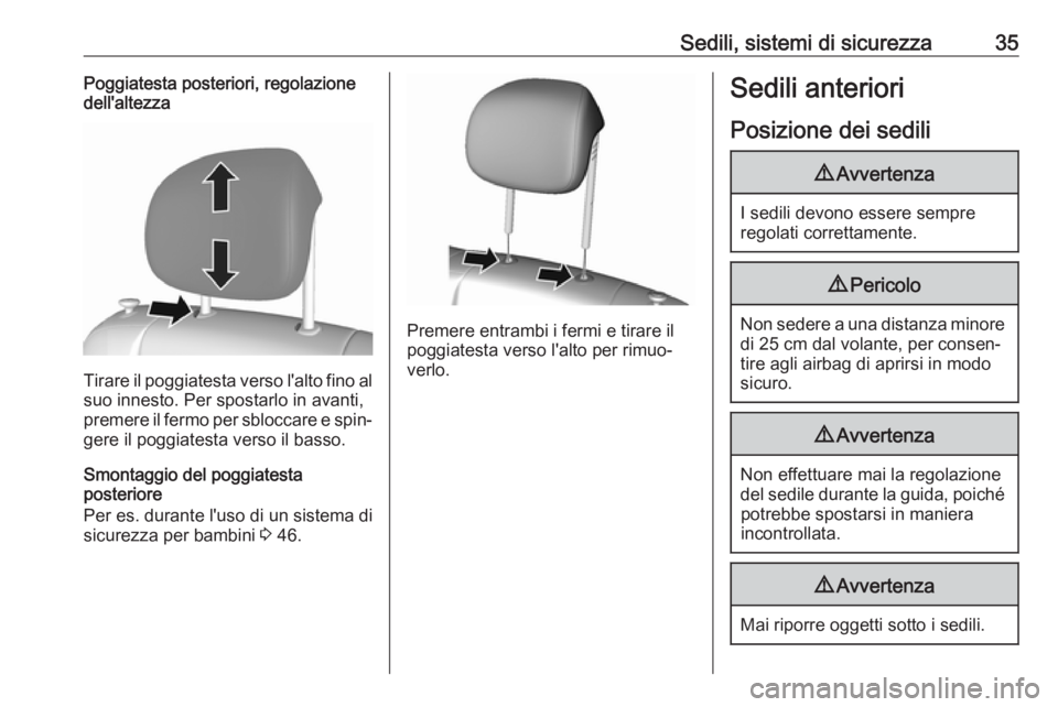 OPEL KARL 2018  Manuale di uso e manutenzione (in Italian) Sedili, sistemi di sicurezza35Poggiatesta posteriori, regolazione
dell'altezza
Tirare il poggiatesta verso l'alto fino al
suo innesto. Per spostarlo in avanti,
premere il fermo per sbloccare e