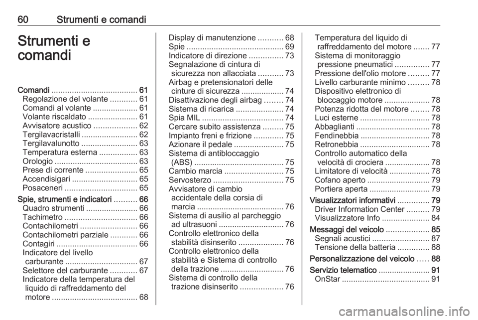 OPEL KARL 2018  Manuale di uso e manutenzione (in Italian) 60Strumenti e comandiStrumenti e
comandiComandi ...................................... 61
Regolazione del volante ............61
Comandi al volante ....................61
Volante riscaldato ..........