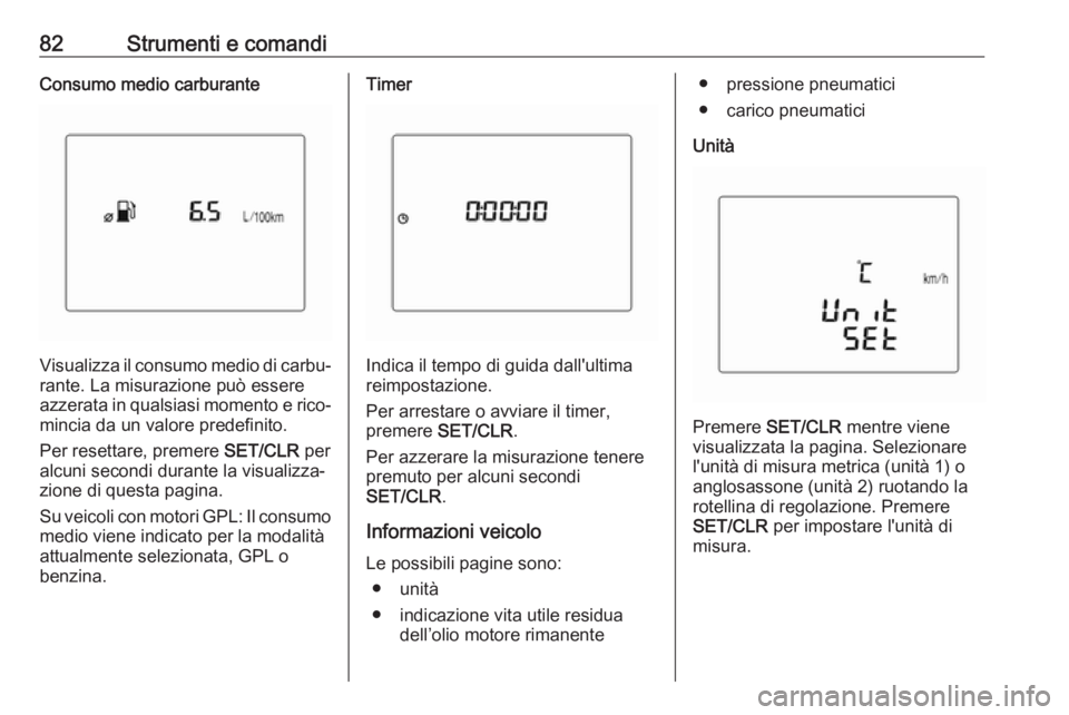 OPEL KARL 2018  Manuale di uso e manutenzione (in Italian) 82Strumenti e comandiConsumo medio carburante
Visualizza il consumo medio di carbu‐rante. La misurazione può essere
azzerata in qualsiasi momento e rico‐
mincia da un valore predefinito.
Per rese