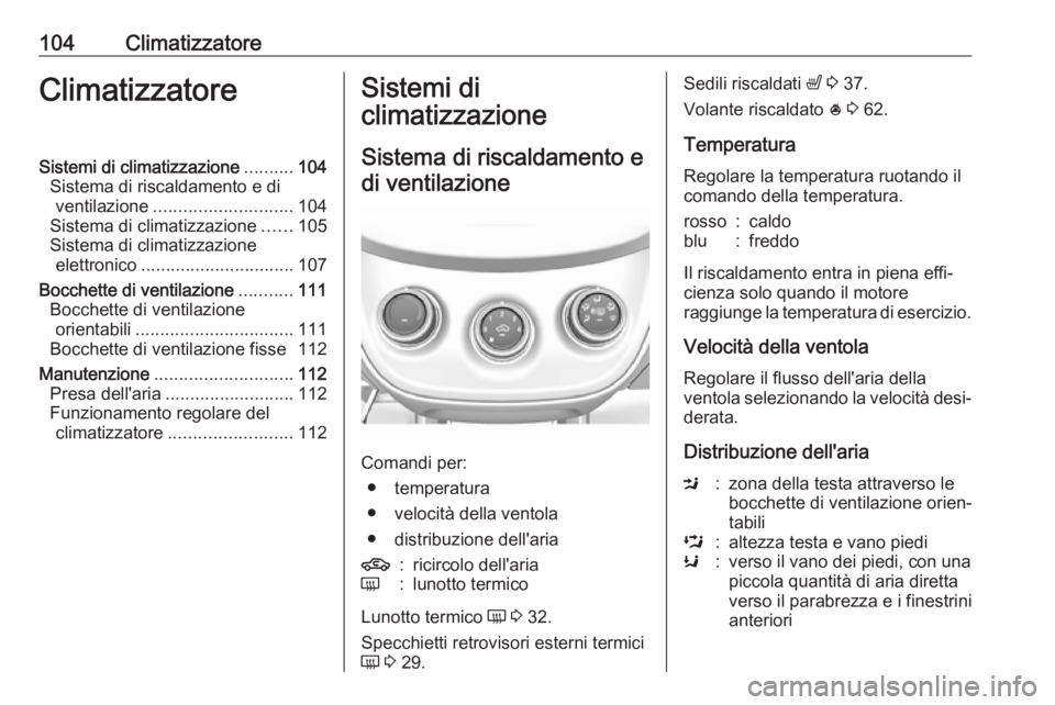OPEL KARL 2018.5 Manuale di uso e manutenzione (in Italian) 104ClimatizzatoreClimatizzatoreSistemi di climatizzazione..........104
Sistema di riscaldamento e di ventilazione ............................ 104
Sistema di climatizzazione ......105
Sistema di clima OPEL KARL 2018.5 Manuale di uso e manutenzione (in Italian) 104ClimatizzatoreClimatizzatoreSistemi di climatizzazione..........104
Sistema di riscaldamento e di ventilazione ............................ 104
Sistema di climatizzazione ......105
Sistema di clima