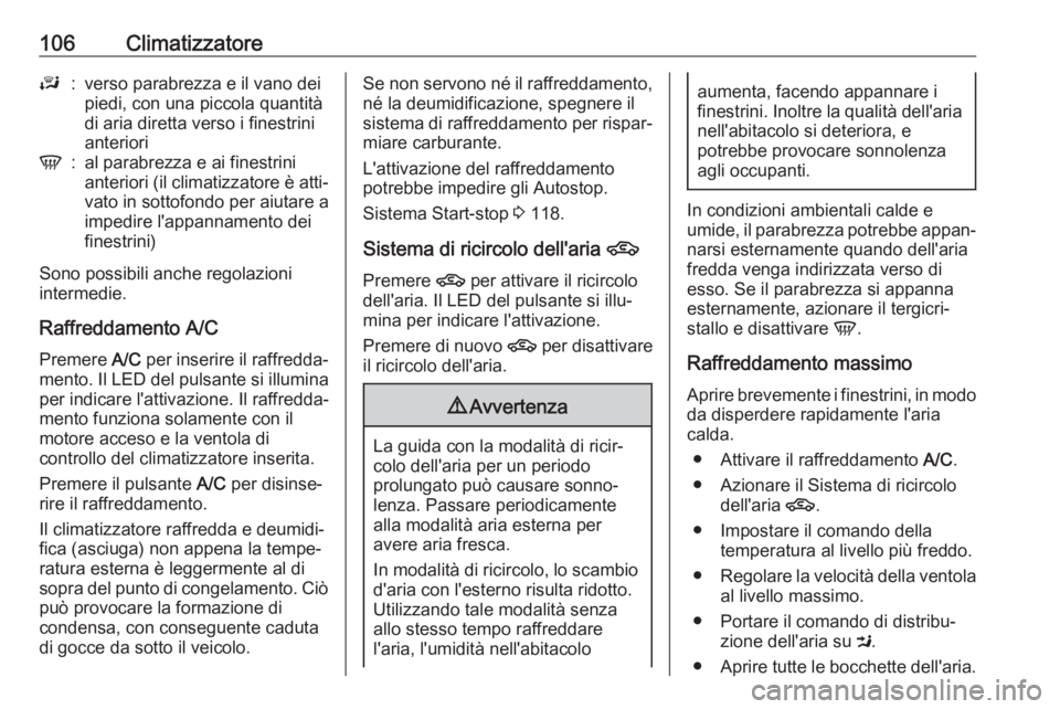 OPEL KARL 2018.5  Manuale di uso e manutenzione (in Italian) 106ClimatizzatoreJ:verso parabrezza e il vano dei
piedi, con una piccola quantità
di aria diretta verso i finestrini
anterioriV:al parabrezza e ai finestrini
anteriori (il climatizzatore è atti‐ v