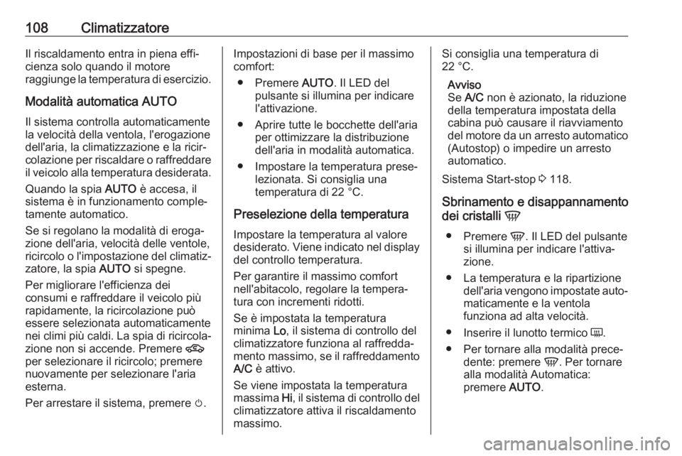 OPEL KARL 2018.5  Manuale di uso e manutenzione (in Italian) 108ClimatizzatoreIl riscaldamento entra in piena effi‐
cienza solo quando il motore
raggiunge la temperatura di esercizio.
Modalità automatica AUTO
Il sistema controlla automaticamente la velocità