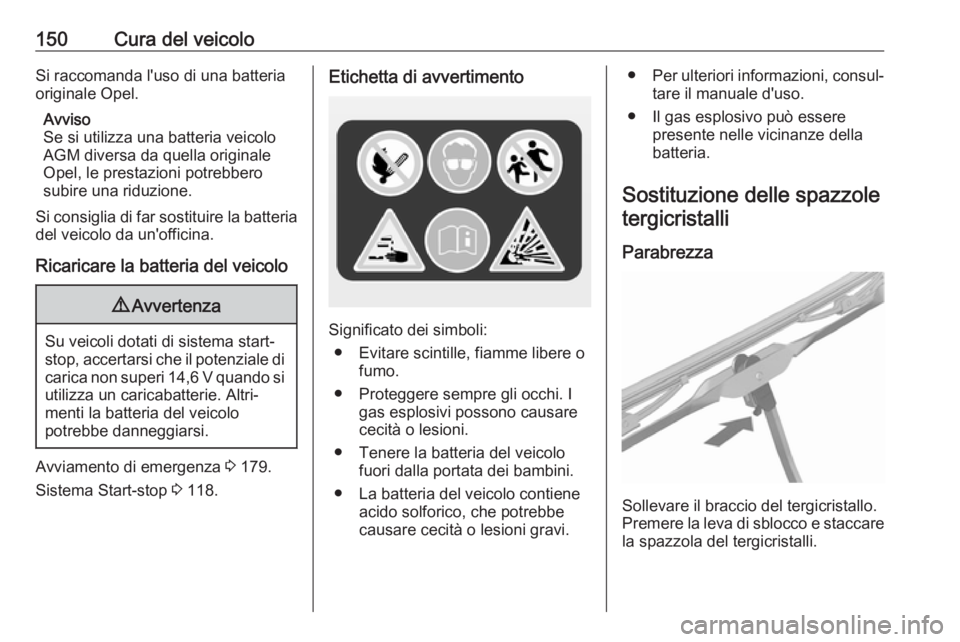 OPEL KARL 2018.5 Manuale di uso e manutenzione (in Italian) 150Cura del veicoloSi raccomanda l'uso di una batteriaoriginale Opel.
Avviso
Se si utilizza una batteria veicolo
AGM diversa da quella originale
Opel, le prestazioni potrebbero
subire una riduzion OPEL KARL 2018.5 Manuale di uso e manutenzione (in Italian) 150Cura del veicoloSi raccomanda l'uso di una batteriaoriginale Opel.
Avviso
Se si utilizza una batteria veicolo
AGM diversa da quella originale
Opel, le prestazioni potrebbero
subire una riduzion