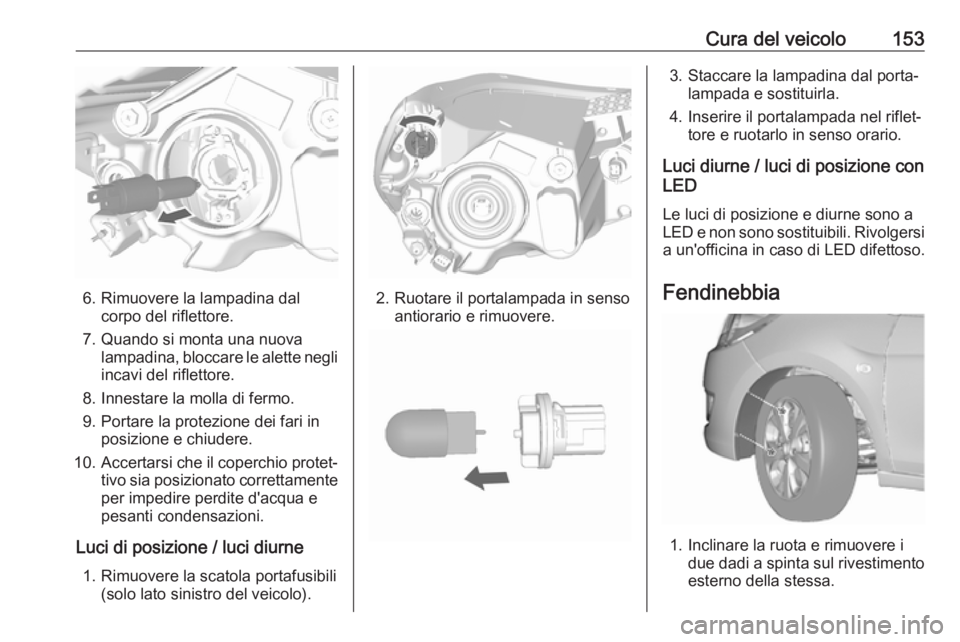 OPEL KARL 2018.5 Manuale di uso e manutenzione (in Italian) Cura del veicolo153
6. Rimuovere la lampadina dalcorpo del riflettore.
7. Quando si monta una nuova lampadina, bloccare le alette negli
incavi del riflettore.
8. Innestare la molla di fermo.
9. Portar OPEL KARL 2018.5 Manuale di uso e manutenzione (in Italian) Cura del veicolo153
6. Rimuovere la lampadina dalcorpo del riflettore.
7. Quando si monta una nuova lampadina, bloccare le alette negli
incavi del riflettore.
8. Innestare la molla di fermo.
9. Portar
