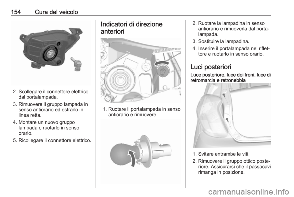 OPEL KARL 2018.5 Manuale di uso e manutenzione (in Italian) 154Cura del veicolo
2. Scollegare il connettore elettricodal portalampada.
3. Rimuovere il gruppo lampada in senso antiorario ed estrarlo in
linea retta.
4. Montare un nuovo gruppo lampada e ruotarlo OPEL KARL 2018.5 Manuale di uso e manutenzione (in Italian) 154Cura del veicolo
2. Scollegare il connettore elettricodal portalampada.
3. Rimuovere il gruppo lampada in senso antiorario ed estrarlo in
linea retta.
4. Montare un nuovo gruppo lampada e ruotarlo