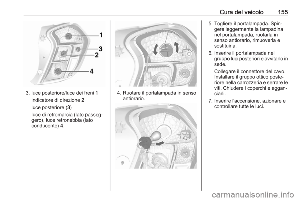 OPEL KARL 2018.5 Manuale di uso e manutenzione (in Italian) Cura del veicolo155
3. luce posteriore/luce dei freni 1
indicatore di direzione 2
luce posteriore ( 3)
luce di retromarcia (lato passeg‐
gero), luce retronebbia (lato
conducente) 4.4. Ruotare il p OPEL KARL 2018.5 Manuale di uso e manutenzione (in Italian) Cura del veicolo155
3. luce posteriore/luce dei freni 1
indicatore di direzione 2
luce posteriore ( 3)
luce di retromarcia (lato passeg‐
gero), luce retronebbia (lato
conducente) 4.4. Ruotare il p