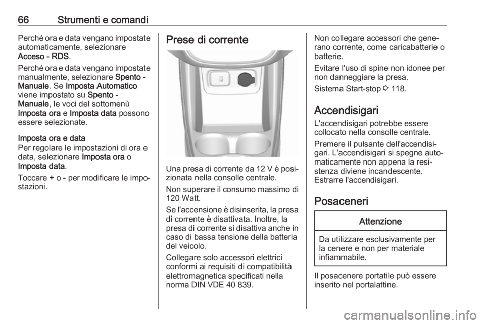 OPEL KARL 2018.5  Manuale di uso e manutenzione (in Italian) 66Strumenti e comandiPerché ora e data vengano impostateautomaticamente, selezionare
Acceso - RDS .
Perché ora e data vengano impostate manualmente, selezionare  Spento -
Manuale . Se Imposta Automa