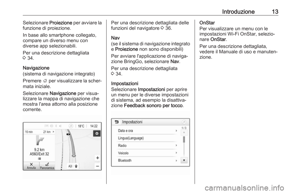 OPEL KARL 2019  Manuale del sistema Infotainment (in Italian) Introduzione13Selezionare Proiezione per avviare la
funzione di proiezione.
In base allo smartphone collegato,
compare un diverso menu con
diverse app selezionabili.
Per una descrizione dettagliata
3 