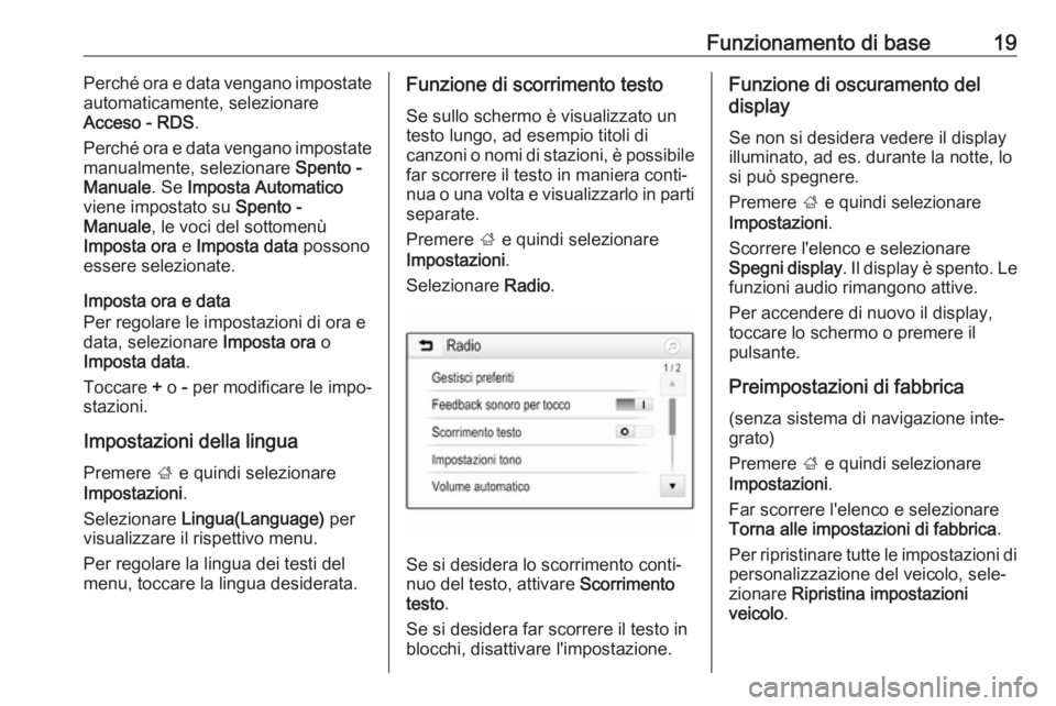 OPEL KARL 2019  Manuale del sistema Infotainment (in Italian) Funzionamento di base19Perché ora e data vengano impostate
automaticamente, selezionare
Acceso - RDS .
Perché ora e data vengano impostate manualmente, selezionare  Spento -
Manuale . Se Imposta Aut