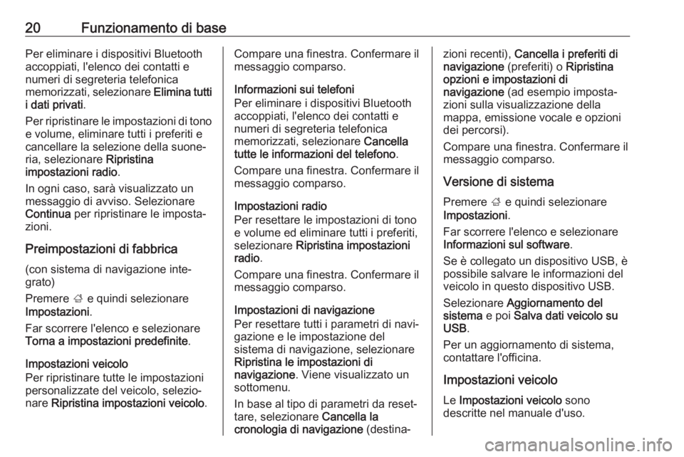 OPEL KARL 2019  Manuale del sistema Infotainment (in Italian) 20Funzionamento di basePer eliminare i dispositivi Bluetooth
accoppiati, l'elenco dei contatti e
numeri di segreteria telefonica
memorizzati, selezionare  Elimina tutti
i dati privati .
Per ripris