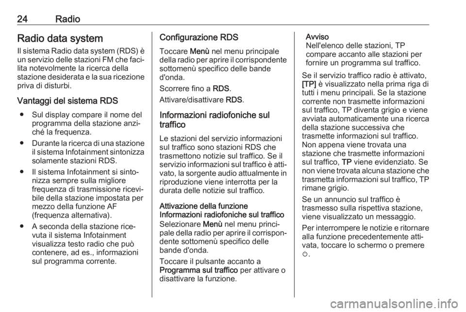 OPEL KARL 2019  Manuale del sistema Infotainment (in Italian) 24RadioRadio data system
Il sistema Radio data system (RDS) è un servizio delle stazioni FM che faci‐ lita notevolmente la ricerca della
stazione desiderata e la sua ricezione
priva di disturbi.
Va