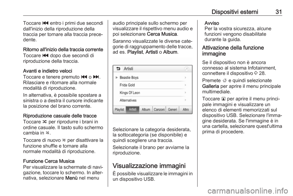 OPEL KARL 2019  Manuale del sistema Infotainment (in Italian) Dispositivi esterni31Toccare t entro i primi due secondi
dall'inizio della riproduzione della
traccia per tornare alla traccia prece‐
dente.
Ritorno all'inizio della traccia corrente Toccare