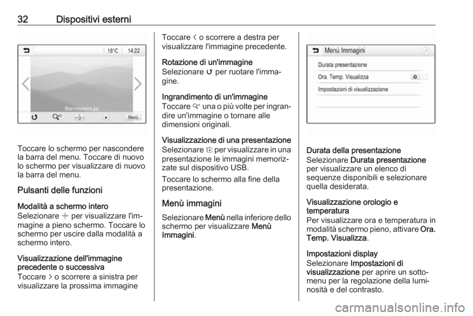 OPEL KARL 2019  Manuale del sistema Infotainment (in Italian) 32Dispositivi esterni
Toccare lo schermo per nascondere
la barra del menu. Toccare di nuovo lo schermo per visualizzare di nuovo
la barra del menu.
Pulsanti delle funzioni
Modalità a schermo intero
S