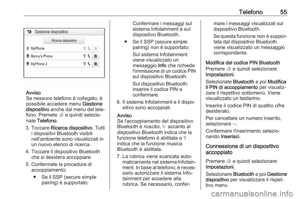 OPEL KARL 2019  Manuale del sistema Infotainment (in Italian) Telefono55
Avviso
Se nessuno telefono è collegato, è
possibile accedere menu  Gestione
dispositivo  anche dal menu del tele‐
fono: Premete  ; e quindi selezio‐
nate  Telefono .
3. Toccare  Ricer