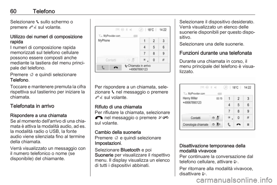 OPEL KARL 2019  Manuale del sistema Infotainment (in Italian) 60TelefonoSelezionare v sullo schermo o
premere  qw sul volante.
Utilizzo dei numeri di composizione
rapida
I numeri di composizione rapida
memorizzati sul telefono cellulare
possono essere composti a