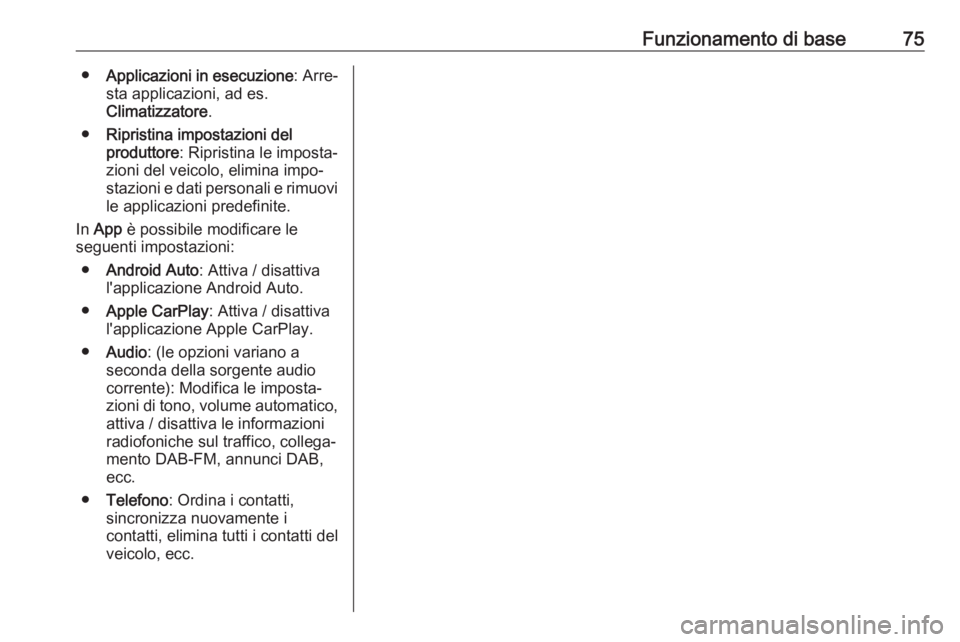 OPEL KARL 2019  Manuale del sistema Infotainment (in Italian) Funzionamento di base75●Applicazioni in esecuzione : Arre‐
sta applicazioni, ad es.
Climatizzatore .
● Ripristina impostazioni del
produttore : Ripristina le imposta‐
zioni del veicolo, elimin