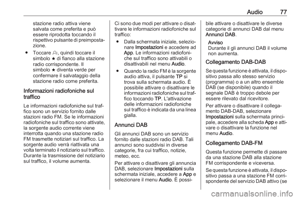 OPEL KARL 2019 Manuale del sistema Infotainment (in Italian) Audio77stazione radio attiva viene
salvata come preferita e può
essere riprodotta toccando il rispettivo pulsante di preimposta‐ zione.
● Toccare a, quindi toccare il
simbolo ; di fianco alla s OPEL KARL 2019 Manuale del sistema Infotainment (in Italian) Audio77stazione radio attiva viene
salvata come preferita e può
essere riprodotta toccando il rispettivo pulsante di preimposta‐ zione.
● Toccare a, quindi toccare il
simbolo ; di fianco alla s